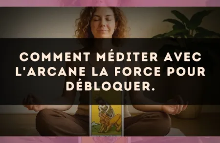 Comment méditer avec l'arcane La Force pour débloquer.