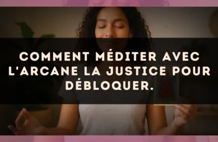 Comment méditer avec l'arcane La Justice pour débloquer.