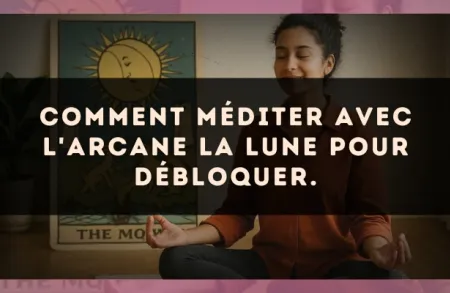 Comment méditer avec l'arcane La Lune pour débloquer.