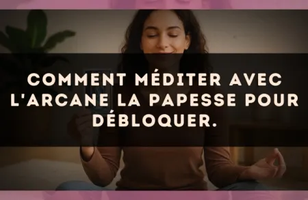 Comment méditer avec l'arcane La Papesse pour débloquer.