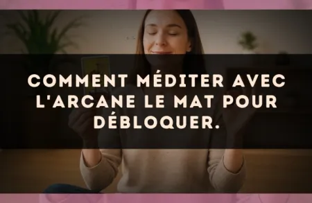 Comment méditer avec l'arcane Le Mat pour débloquer.