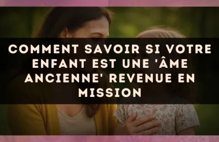Comment savoir si votre enfant est une 'âme ancienne' revenue en mission