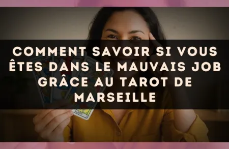 Comment savoir si vous êtes dans le mauvais job grâce au tarot de Marseille