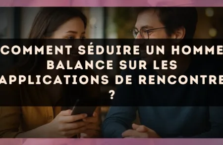 Comment séduire un homme Balance sur les applications de rencontre ?