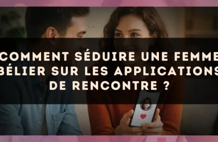 Comment séduire une femme Bélier sur les applications de rencontre ?