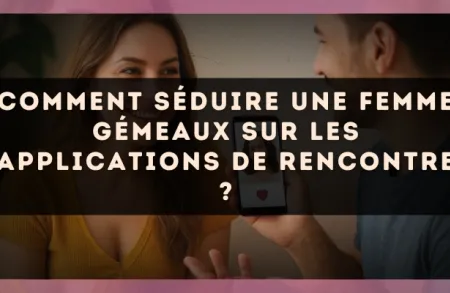 Comment séduire une femme Gémeaux sur les applications de rencontre ?
