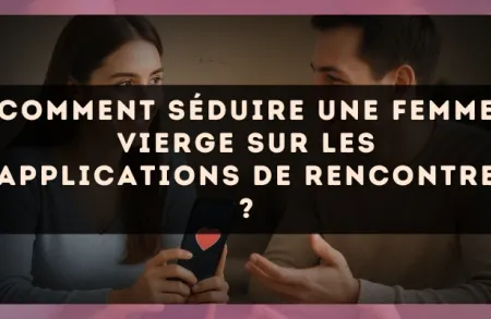 Comment séduire une femme Vierge sur les applications de rencontre ?