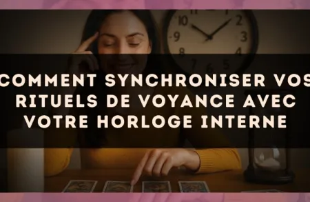 Comment synchroniser vos rituels de voyance avec votre horloge interne
