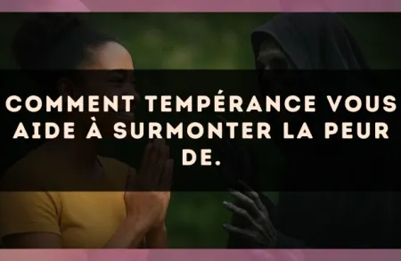 Comment Tempérance vous aide à surmonter la peur de.