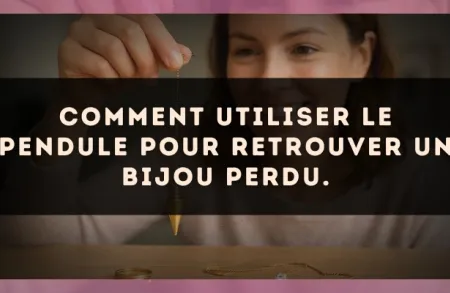 Comment utiliser le pendule pour retrouver un bijou perdu.