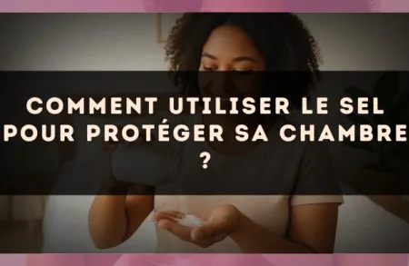 Comment utiliser le sel pour protéger sa chambre ?