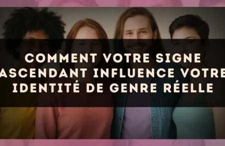 Comment votre signe ascendant influence votre identité de genre réelle