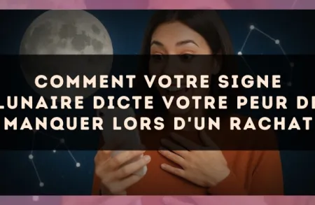 Comment votre signe lunaire dicte votre peur de manquer lors d'un rachat