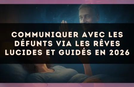Communiquer avec les défunts via les rêves lucides et guidés en 2026