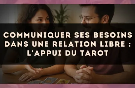 Communiquer ses besoins dans une relation libre : l'appui du Tarot