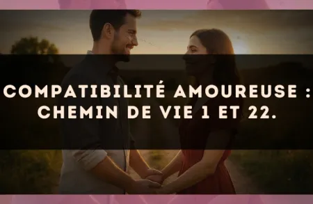 Compatibilité amoureuse : Chemin de Vie 1 et 22.