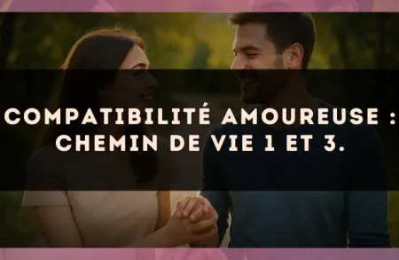 Compatibilité amoureuse : Chemin de Vie 1 et 3.