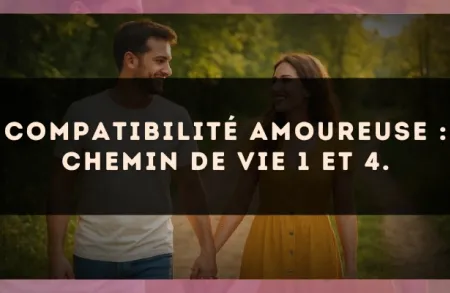 Compatibilité amoureuse : Chemin de Vie 1 et 4.