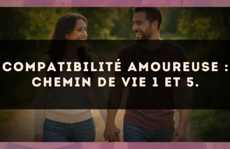 Compatibilité amoureuse : Chemin de Vie 1 et 5.