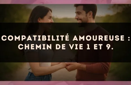 Compatibilité amoureuse : Chemin de Vie 1 et 9.