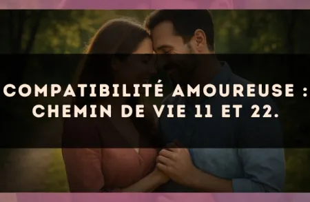 Compatibilité amoureuse : Chemin de Vie 11 et 22.