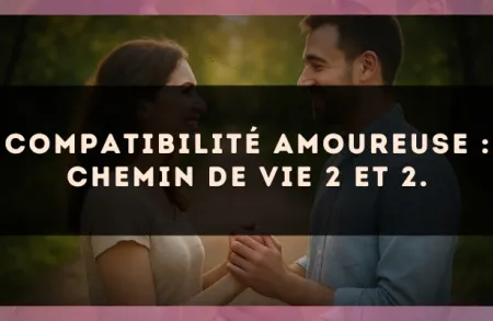 Compatibilité amoureuse : Chemin de Vie 2 et 2.