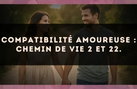 Compatibilité amoureuse : Chemin de Vie 2 et 22.