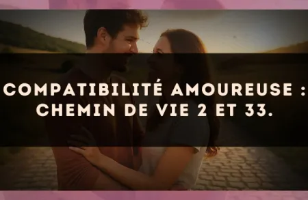 Compatibilité amoureuse : Chemin de Vie 2 et 33.