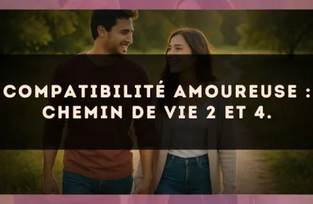 Compatibilité amoureuse : Chemin de Vie 2 et 4.