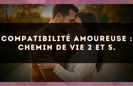 Compatibilité amoureuse : Chemin de Vie 2 et 5.