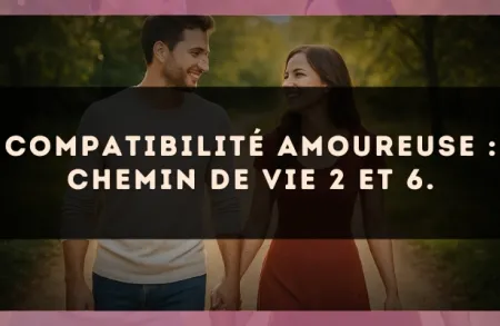 Compatibilité amoureuse : Chemin de Vie 2 et 6.