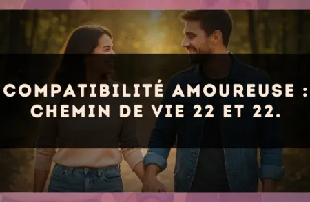 Compatibilité amoureuse : Chemin de Vie 22 et 22.