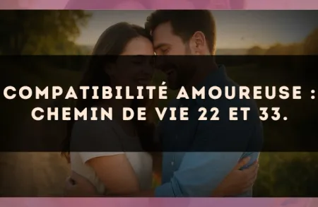 Compatibilité amoureuse : Chemin de Vie 22 et 33.