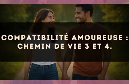 Compatibilité amoureuse : Chemin de Vie 3 et 4.