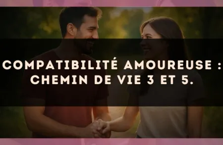 Compatibilité amoureuse : Chemin de Vie 3 et 5.