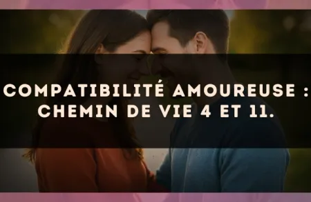 Compatibilité amoureuse : Chemin de Vie 4 et 11.