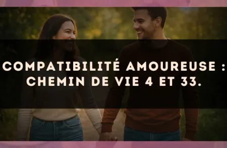 Compatibilité amoureuse : Chemin de Vie 4 et 33.
