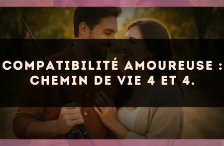 Compatibilité amoureuse : Chemin de Vie 4 et 4.