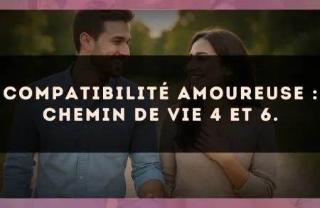 Compatibilité amoureuse : Chemin de Vie 4 et 6.