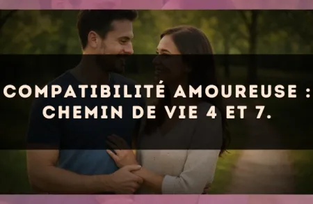 Compatibilité amoureuse : Chemin de Vie 4 et 7.
