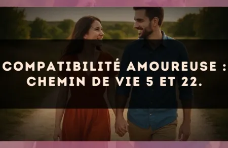 Compatibilité amoureuse : Chemin de Vie 5 et 22.