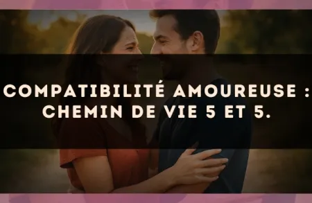 Compatibilité amoureuse : Chemin de Vie 5 et 5.