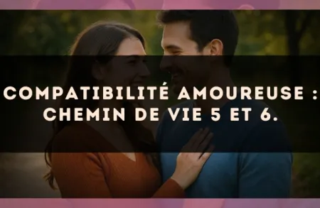 Compatibilité amoureuse : Chemin de Vie 5 et 6.