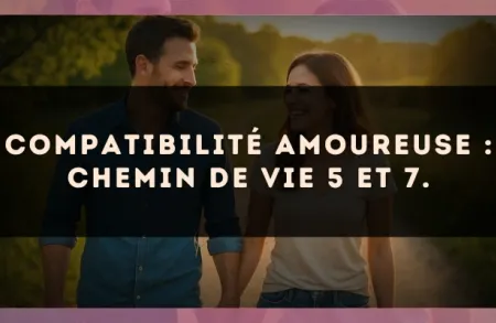 Compatibilité amoureuse : Chemin de Vie 5 et 7.