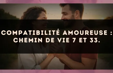 Compatibilité amoureuse : Chemin de Vie 7 et 33.