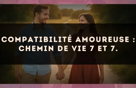 Compatibilité amoureuse : Chemin de Vie 7 et 7.