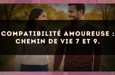 Compatibilité amoureuse : Chemin de Vie 7 et 9.