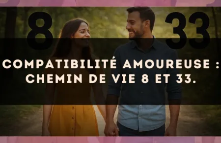 Compatibilité amoureuse : Chemin de Vie 8 et 33.