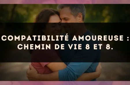 Compatibilité amoureuse : Chemin de Vie 8 et 8.
