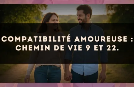 Compatibilité amoureuse : Chemin de Vie 9 et 22.
